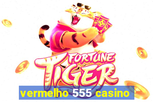 vermelho 555 casino